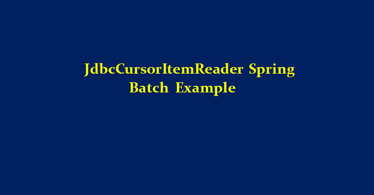 jdbccursoritemreader-spring-batch-example-javatute