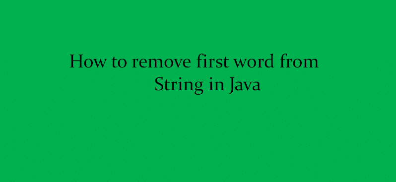 how-to-remove-first-word-from-string-in-java-javatute